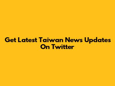 Get Latest Taiwan News Updates On Twitter