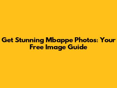 Get Stunning Mbappe Photos: Your Free Image Guide