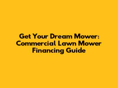Get Your Dream Mower: Commercial Lawn Mower Financing Guide