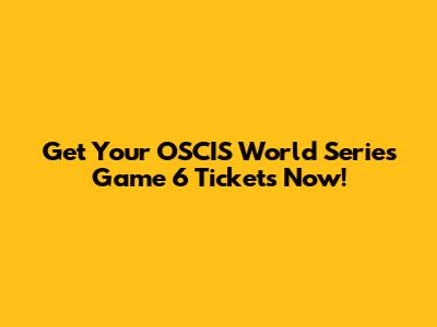 Get Your OSCIS World Series Game 6 Tickets Now!