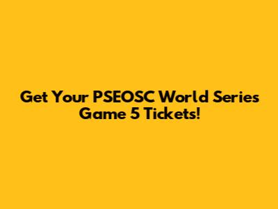 Get Your PSEOSC World Series Game 5 Tickets!