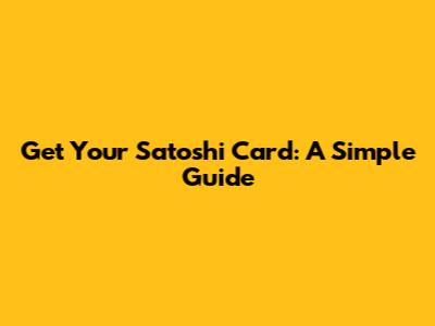 Get Your Satoshi Card: A Simple Guide