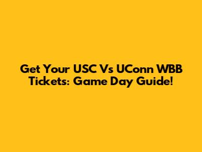 Get Your USC Vs UConn WBB Tickets: Game Day Guide!