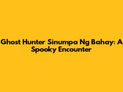 Ghost Hunter 'Sinumpa Ng Bahay': A Spooky Encounter