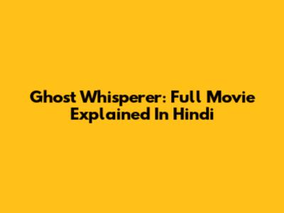 Ghost Whisperer: Full Movie Explained In Hindi