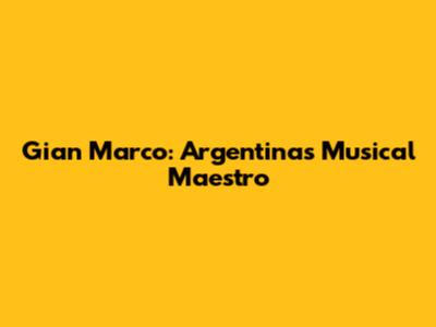 Gian Marco: Argentina's Musical Maestro