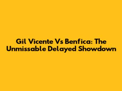 Gil Vicente Vs Benfica: The Unmissable Delayed Showdown