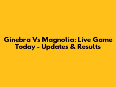 Ginebra Vs Magnolia: Live Game Today - Updates & Results