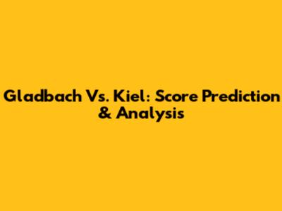 Gladbach Vs. Kiel: Score Prediction & Analysis
