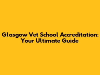 Glasgow Vet School Accreditation: Your Ultimate Guide
