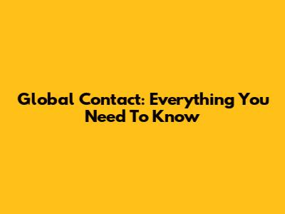 Global Contact: Everything You Need To Know