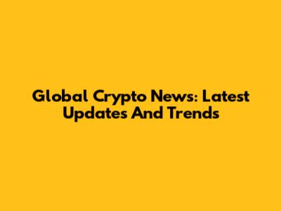 Global Crypto News: Latest Updates And Trends