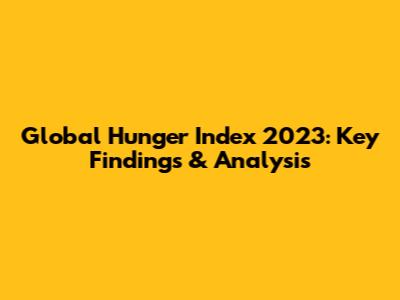 Global Hunger Index 2023: Key Findings & Analysis