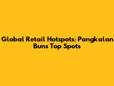 Global Retail Hotspots: Pangkalan Bun's Top Spots