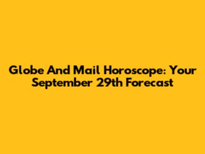 Globe And Mail Horoscope: Your September 29th Forecast