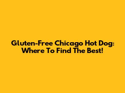 Gluten-Free Chicago Hot Dog: Where To Find The Best!
