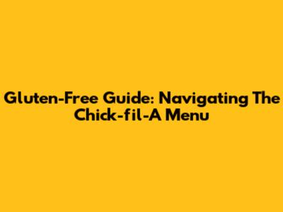 Gluten-Free Guide: Navigating The Chick-fil-A Menu