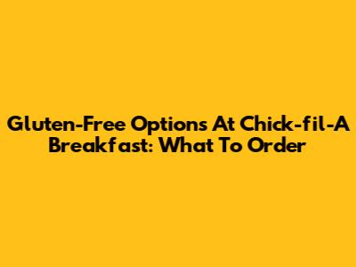 Gluten-Free Options At Chick-fil-A Breakfast: What To Order