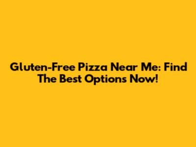 Gluten-Free Pizza Near Me: Find The Best Options Now!