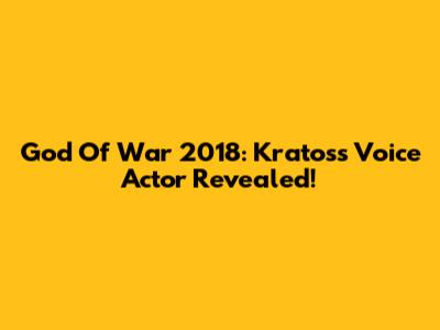 God Of War 2018: Kratos's Voice Actor Revealed!