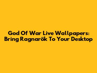 God Of War Live Wallpapers: Bring Ragnarök To Your Desktop
