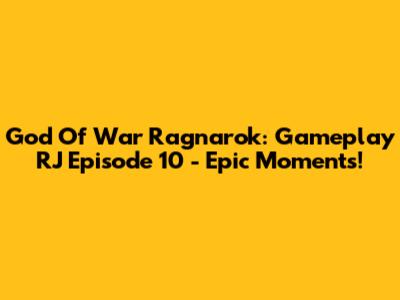 God Of War Ragnarok: Gameplay RJ Episode 10 - Epic Moments!