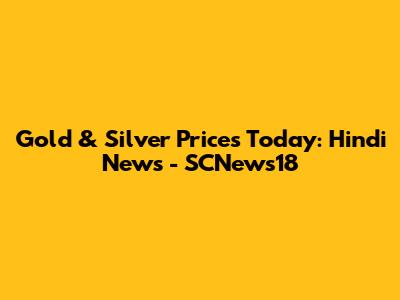 Gold & Silver Prices Today: Hindi News - SCNews18
