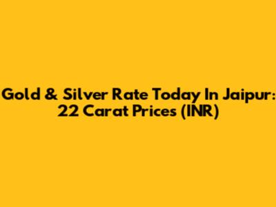 Gold & Silver Rate Today In Jaipur: 22 Carat Prices (INR)