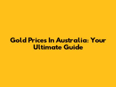 Gold Prices In Australia: Your Ultimate Guide