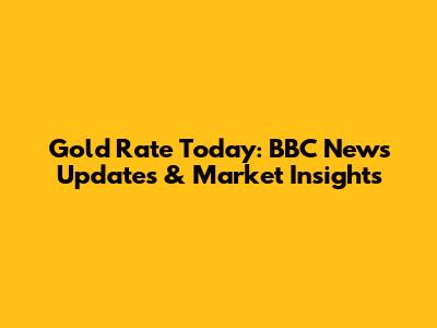 Gold Rate Today: BBC News Updates & Market Insights