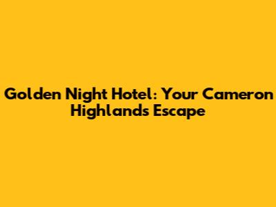 Golden Night Hotel: Your Cameron Highlands Escape