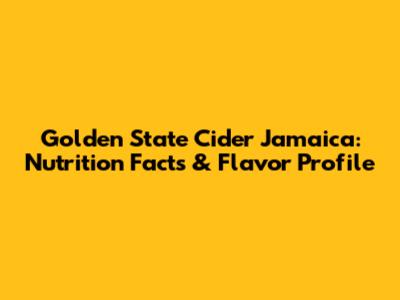 Golden State Cider Jamaica: Nutrition Facts & Flavor Profile