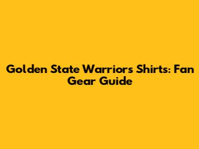 Golden State Warriors Shirts: Fan Gear Guide