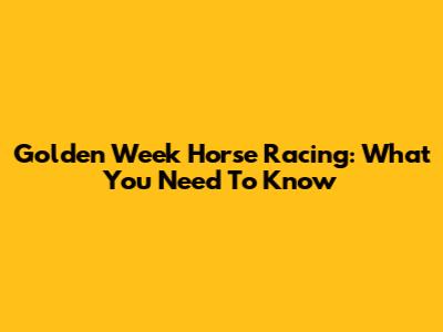 Golden Week Horse Racing: What You Need To Know