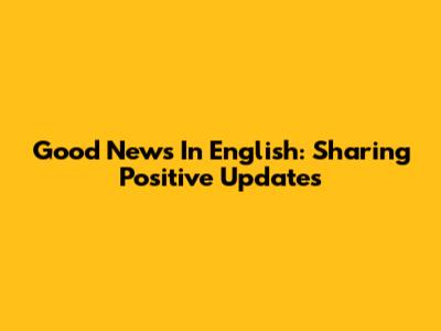 Good News In English: Sharing Positive Updates