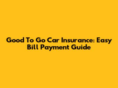 Good To Go Car Insurance: Easy Bill Payment Guide