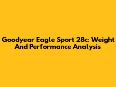 Goodyear Eagle Sport 28c: Weight And Performance Analysis