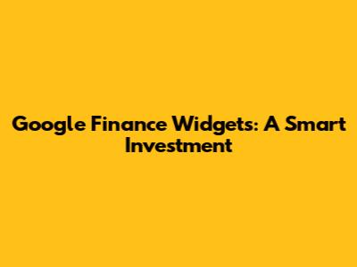 Google Finance Widgets: A Smart Investment
