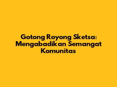 Gotong Royong Sketsa: Mengabadikan Semangat Komunitas