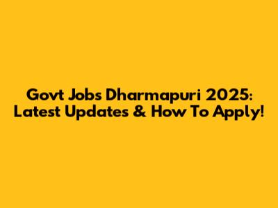 Govt Jobs Dharmapuri 2025: Latest Updates & How To Apply!