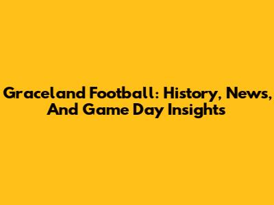 Graceland Football: History, News, And Game Day Insights