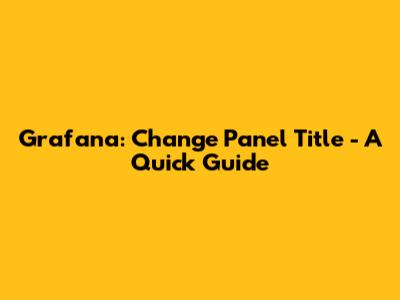 Grafana: Change Panel Title - A Quick Guide