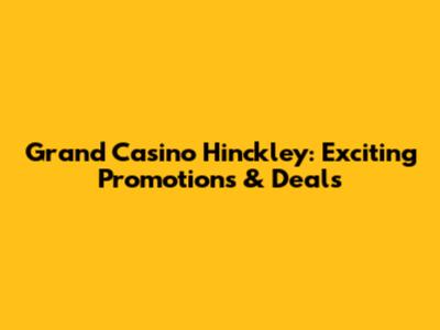 Grand Casino Hinckley: Exciting Promotions & Deals
