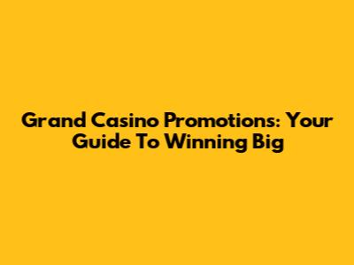 Grand Casino Promotions: Your Guide To Winning Big