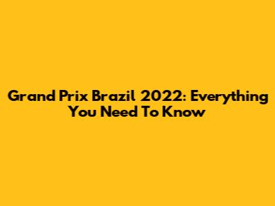 Grand Prix Brazil 2022: Everything You Need To Know