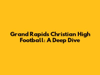 Grand Rapids Christian High Football: A Deep Dive