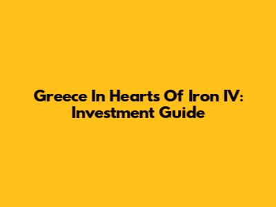 Greece In Hearts Of Iron IV: Investment Guide
