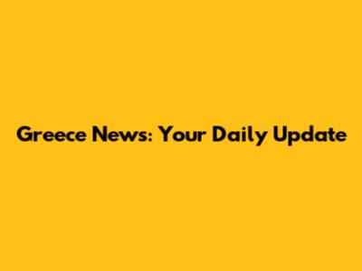 Greece News: Your Daily Update