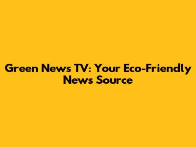 Green News TV: Your Eco-Friendly News Source