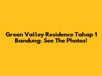Green Valley Residence Tahap 1 Bandung: See The Photos!